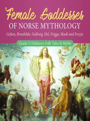 cover image of Female Goddesses of Norse Mythology --Gefion, Brunhilde, Gullveig, Hel, Frigga, Skadi and Freyja--Grade 3 Children's Folk Tales & Myths